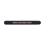 Shannon Road Gifts - Being A Dog Mom Is Ruff Nail File