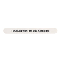 Shannon Road Gifts - I Wonder What My Dog Named Me Nail File