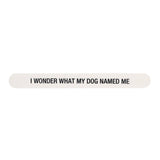 Shannon Road Gifts - I Wonder What My Dog Named Me Nail File