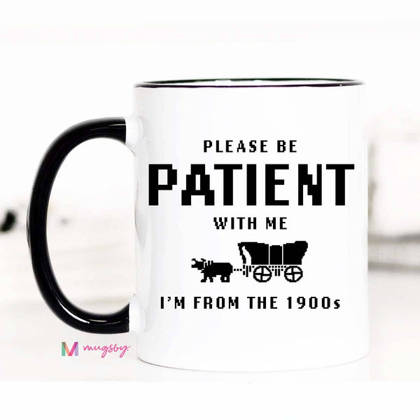 Mugsby - I'm From the 1900s Funny Coffee Mug, Please be Patient: 11oz