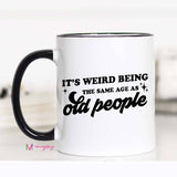 Mugsby - It's Weird Being the Same Age as Old People Funny Coffee Mug: 11oz