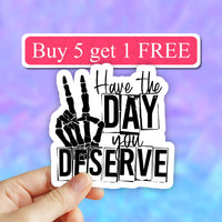 Neya Sticker Shop - Have the Day You Deserve sarcastic sticker, funny sticker