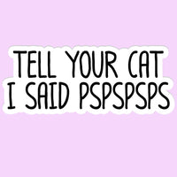 Mugsby - Tell Your Cat I said PSPSPS Sticker Decal