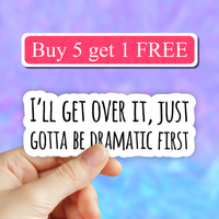 Neya Sticker Shop - I'll Get Over It Just Gotta Be Dramatic First Sticker, funny