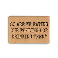 Driftless Studios - So Are We Eating Our Feelings Or Drinking Them Wood Magnets