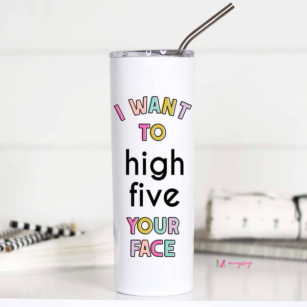 Mugsby - I Want to High Five Your Face Stainless Tall Travel Cup