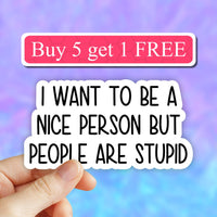 Neya Sticker Shop - I want to be a nice person but people are stupid sticker