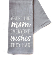 Driftless Studios - You're The Mom Everyone Wishes Mothers Day - Gray Tea Towel